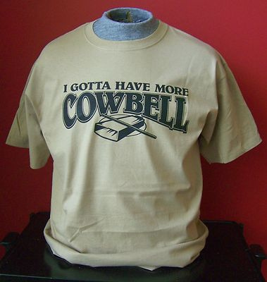 I GOTTA HAVE MORE COWBELL  T-SHIRT SIZE S - XL